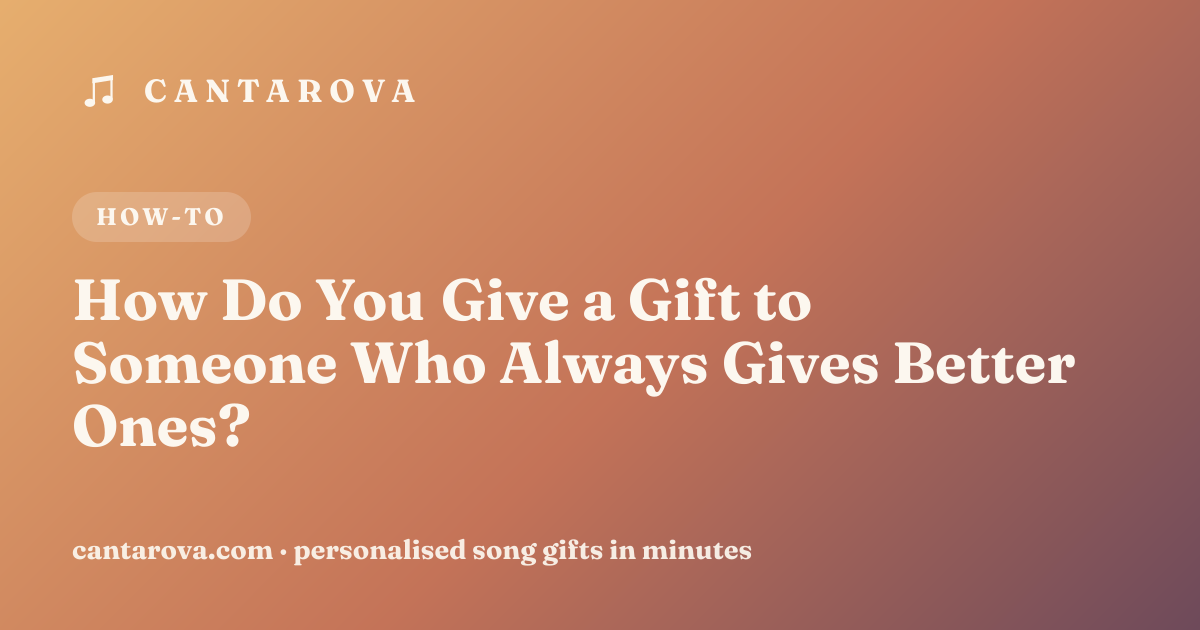 How Do You Give a Gift to Someone Who Always Gives Better Ones?