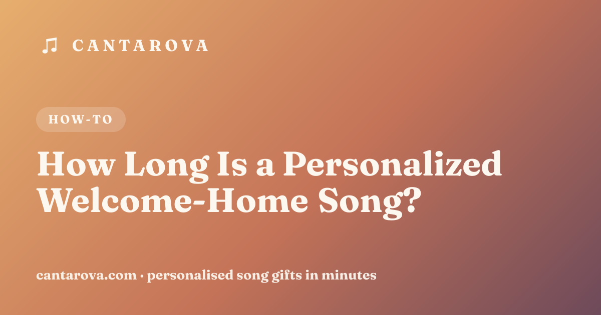 How Long Is a Personalized Welcome-Home Song?