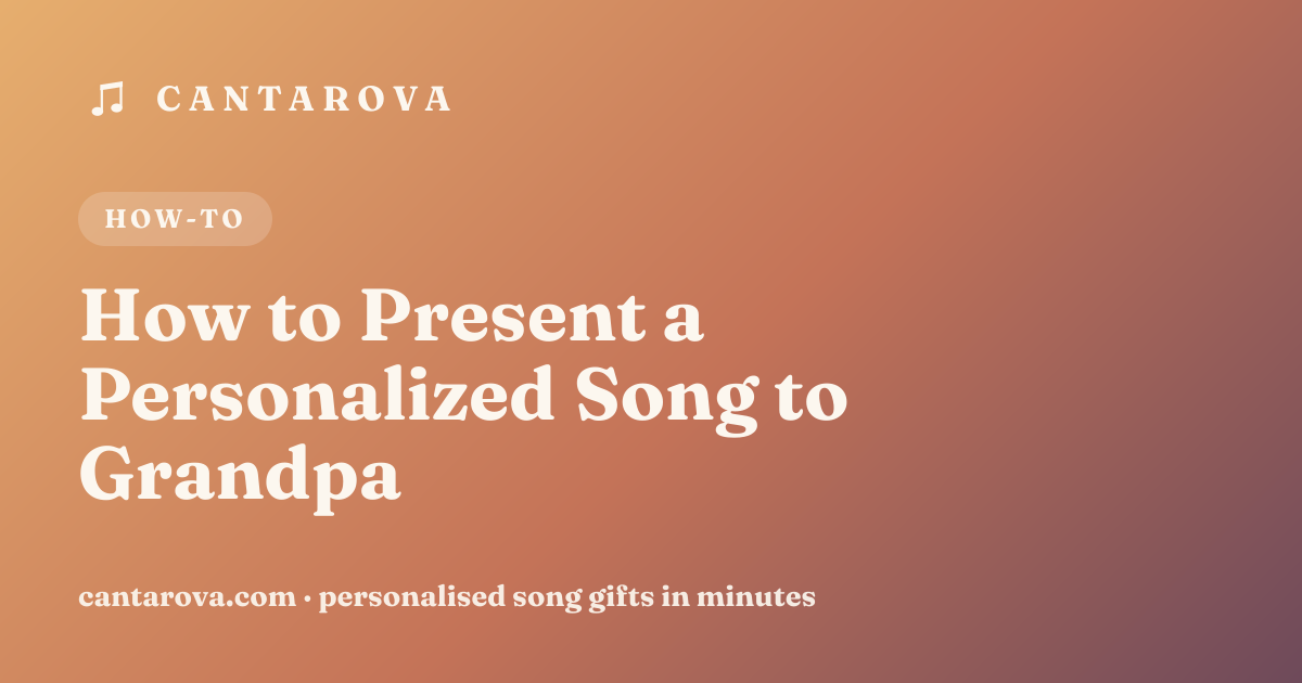 How to Present a Personalized Song to Grandpa