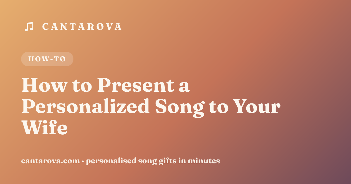 How to Present a Personalized Song to Your Wife