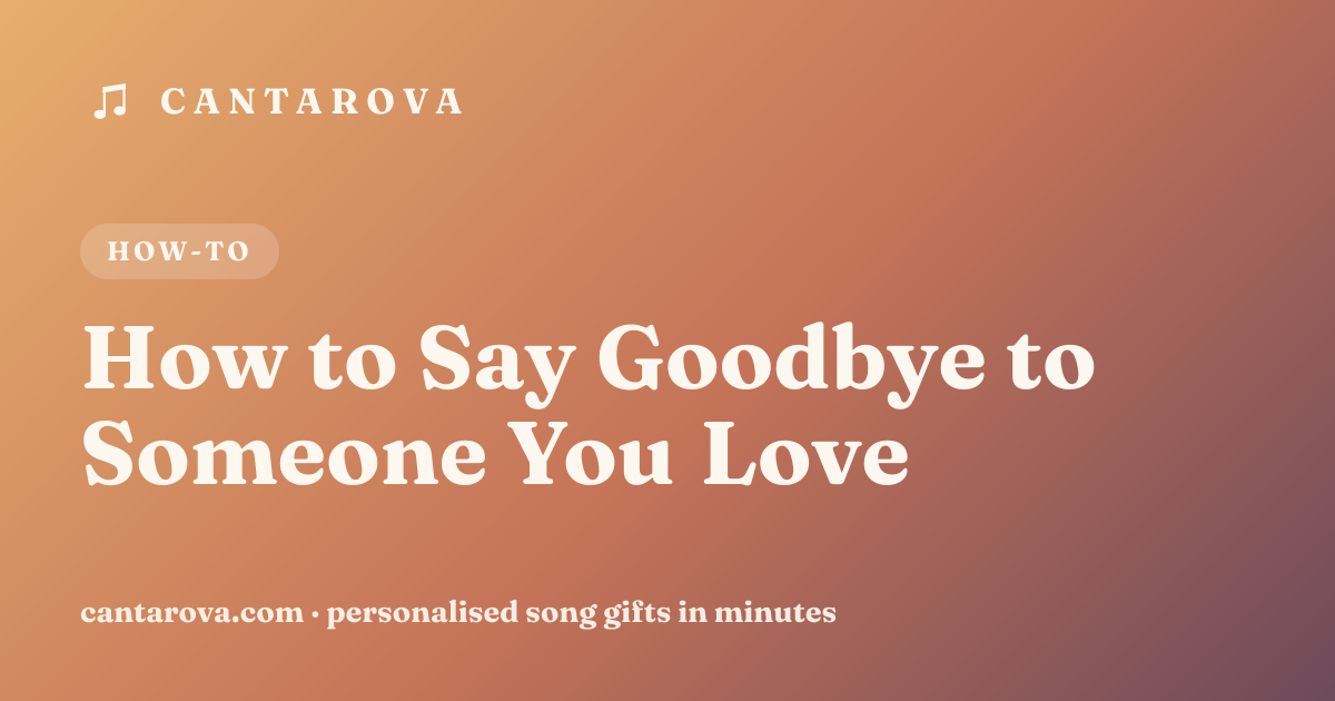 How to Say Goodbye to Someone You Love